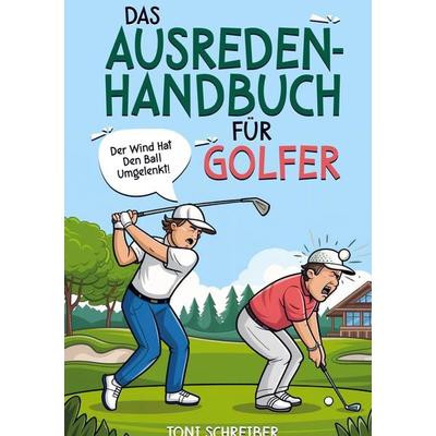 Das Ausreden Handbuch für Golfer, Taschenbuch von Toni Schreiber, Bookmundo, 978-94-037-7632-3