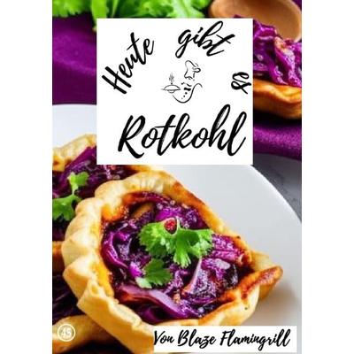 Heute gibt es / Heute gibt es - Rotkohl, Taschenbuch von Blaze Flamingrill, Epubli, 978-3-7584-0322-4