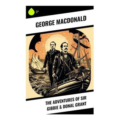 The Adventures of Sir Gibbie & Donal Grant, Taschenbuch von George MacDonald, Sharp Ink, 978-80-283-3561-8