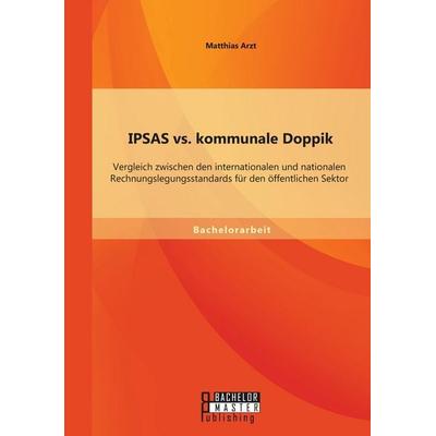 IPSAS vs. kommunale Doppik: Vergleich zwischen den internationalen und nationalen Rechnungslegungsstandards für den öffentlichen Sektor, Taschenbuch