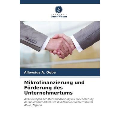 Mikrofinanzierung und Förderung des Unternehmertums, Taschenbuch von Alloysius A. Ogbe, Verlag Unser Wissen, 978-620-9-70189-4