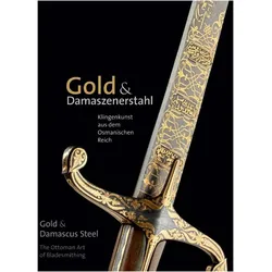 Gold & Damaszenerstahl - Klingenkunst aus dem Osmanischen Reich / Gold & Damascus Steel - The O, Sachbücher von Heiner Grieb, Bernd Augustin, Marcus Pilz