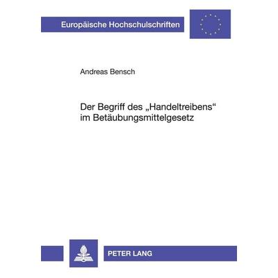 Der Begriff des 'Handeltreibens' im Betäubungsmittelgesetz, Taschenbuch von Andreas Bensch, Peter Lang GmbH, Internationaler Verlag der