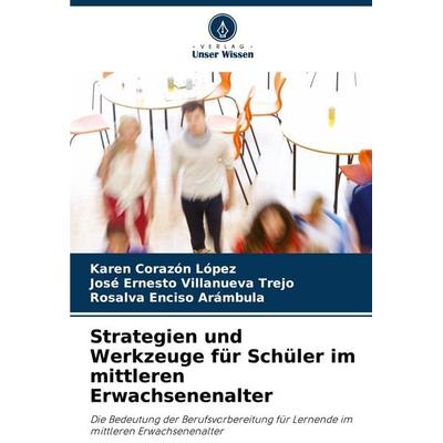 Strategien und Werkzeuge für Schüler im mittleren Erwachsenenalter, Taschenbuch von Karen Corazón López,José Ernesto Villanueva Trejo,Rosalva Enciso