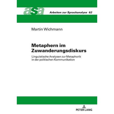Metaphern im Zuwanderungsdiskurs, Gebundene Ausgabe von Martin Wichmann, Peter Lang GmbH, Internationaler Verlag der Wissenschaften, 978-3-631-76843-3