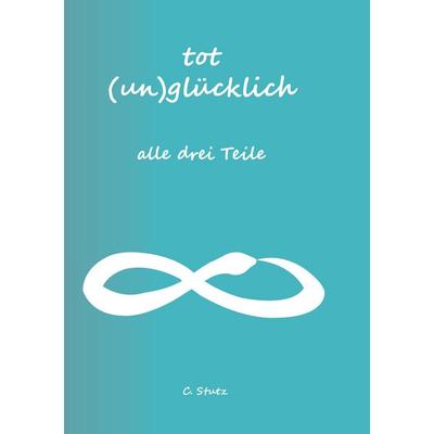 Tot (Un) Glücklich verliebt- alle drei Teile, Taschenbuch von Christine Stutz, BoD – Books on Demand, 978-3-7568-2094-8