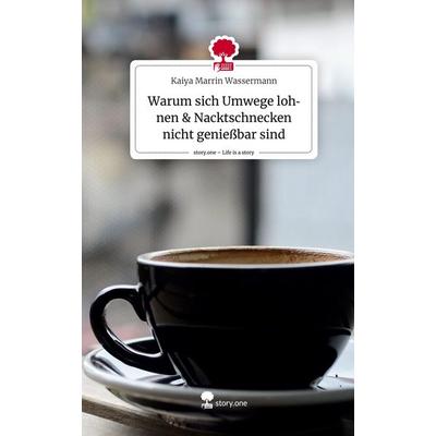 Warum sich Umwege lohnen & Nacktschnecken nicht genießbar sind. Life is a Story - story.one, Gebundene Ausgabe von Kaiya Marrin Wassermann, Story.one