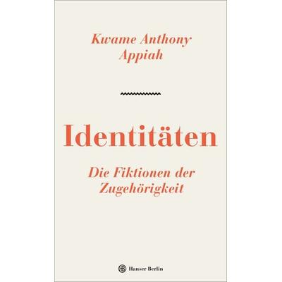 Identitäten. Die Fiktionen der Zugehörigkeit, Gebundene Ausgabe von Kwame Anthony Appiah, Hanser Berlin in Carl Hanser Verlag GmbH & Co. KG,