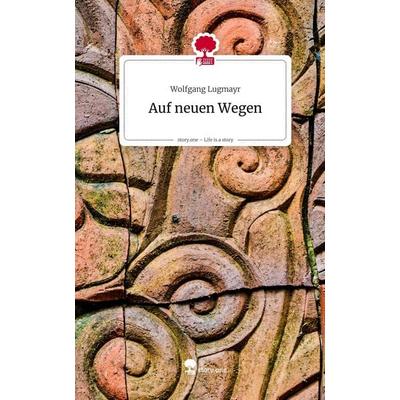 Auf neuen Wegen. Life is a Story - story.one, Gebundene Ausgabe von Wolfgang Lugmayr, Storylution, 978-3-7118-0919-3