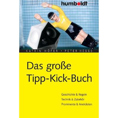Das große Tipp-Kick-Buch, Geheftet von Katrin Höfer,Dr. Peter Hesse, Humboldt Verlag, 978-3-89994-100-5