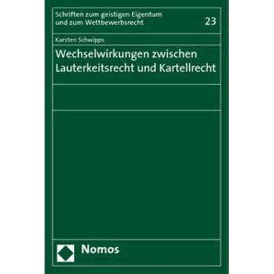 Wechselwirkungen zwischen Lauterkeitsrecht und Kartellrecht, Taschenbuch von Karsten Schwipps, Nomos, 978-3-8329-3926-7