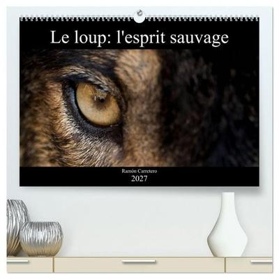 Le loup: l'esprit sauvage (Calendrier mural haut de gamme 2027 DIN A2 vertical), CALVENDO calendrier mensuel
