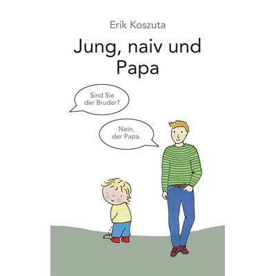 Jung, naiv und Papa, Taschenbuch von Erik Koszuta, Tredition, 978-3-347-58756-4