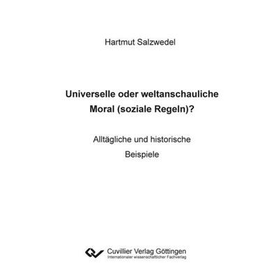 Universelle oder weltanschauliche Moral (soziale Regeln)?, Taschenbuch von Hartmut Salzwedel, Cuvillier Verlag, 978-3-7369-7342-8