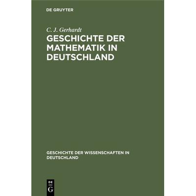 Geschichte der Mathematik in Deutschland, Gebundene Ausgabe von C. J. Gerhardt, De Gruyter Mouton, 978-3-486-72444-8