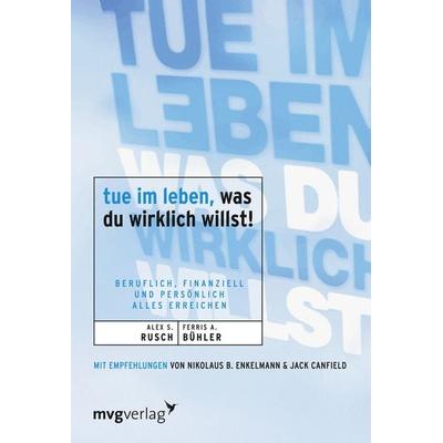 Tue im Leben, was Du wirklich willst!, Taschenbuch von Alex Rusch, Mvg, 978-3-86882-380-6