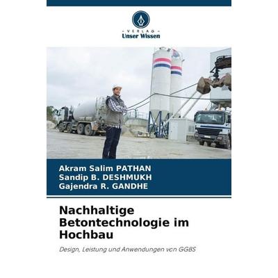 Nachhaltige Betontechnologie im Hochbau, Taschenbuch von Akram Salim Pathan,Sandip B. Deshmukh,Gajendra R. Gandhe, Verlag Unser Wissen,