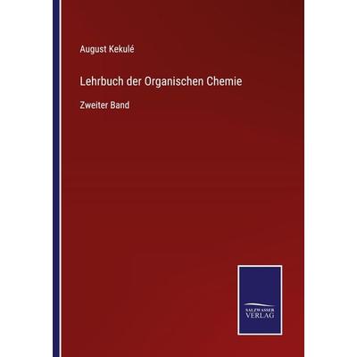 Lehrbuch der Organischen Chemie, Taschenbuch von August Kekulé, BoD - Books on Demand, 978-3-7525-5022-1