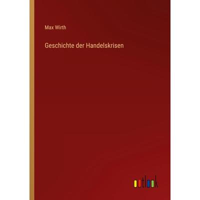 Geschichte der Handelskrisen, Taschenbuch von Max Wirth, Outlook, 978-3-368-43366-6