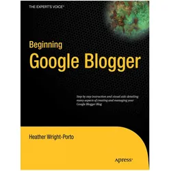 Beginning Google Blogger, Fachbücher von Heather Wright-Porto