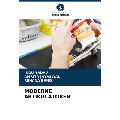 Moderne Artikulatoren, Taschenbuch von Indu Yadav,Amrita Jayaswal,Rehana Bano, Verlag Unser Wissen, 978-620-8-72655-3