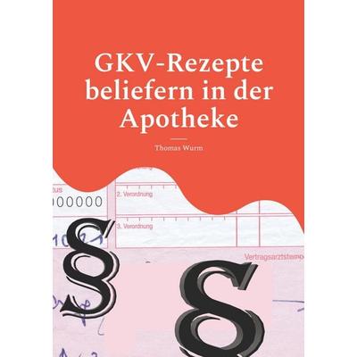 GKV-Rezepte beliefern in der Apotheke, Taschenbuch von Thomas Wurm, BoD – Books on Demand, 978-3-7557-9649-7