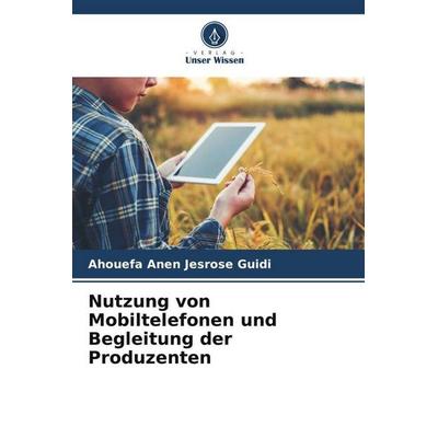 Nutzung von Mobiltelefonen und Begleitung der Produzenten, Taschenbuch von Ahouefa Anen Jesrose GUIDI, Verlag Unser Wissen, 978-620-5-84380-2