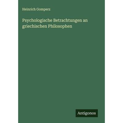 Psychologische Betrachtungen an griechischen Philosophen, Gebundene Ausgabe von Heinrich Gomperz, Antigonos Verlag, 978-3-563-17953-6