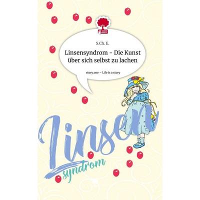 Linsensyndrom - Die Kunst über sich selbst zu lachen. Life is a Story - story.one, Gebundene Ausgabe von S. Ch. E., Story.one publishing,