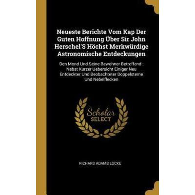 Neueste Berichte Vom Kap Der Guten Hoffnung Über Sir John Herschel's Höchst Merkwürdige Astronomische Entdeckungen: Den Mond Und Seine Bewohner
