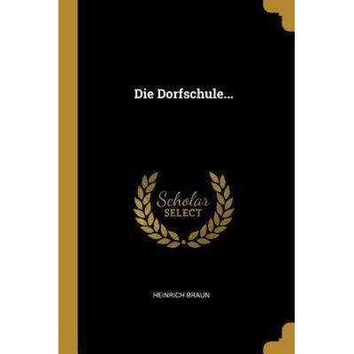 Die Dorfschule..., Taschenbuch von Heinrich Braun, Creative Media Partners, LLC, 978-0-341-40684-6