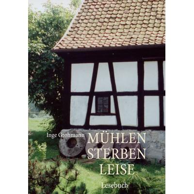 Mühlen sterben leise, Taschenbuch von Inge Grohmann, BoD – Books on Demand, 978-3-8334-7901-4