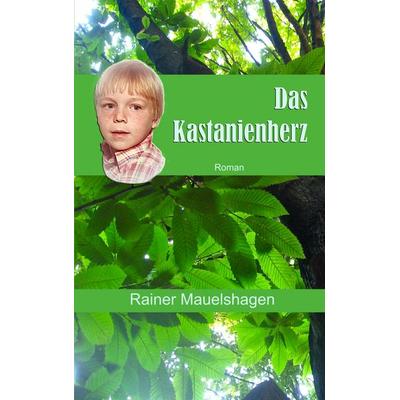 Das Kastanienherz, Taschenbuch von Rainer Mauelshagen, BoD – Books on Demand, 978-3-7347-6793-7