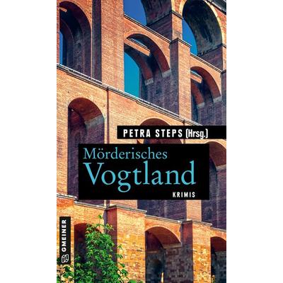 Mörderisches Vogtland, Taschenbuch von Petra Steps,Maren Schwarz,Christoph Krumbiegel,Manfred Köhler,Roland Spranger, Gmeiner-Verlag