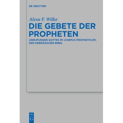Die Gebete der Propheten, Gebundene Ausgabe von Alexa F. Wilke, De Gruyter, 978-3-11-031207-2
