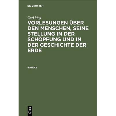 Vorlesungen über den Menschen, seine Stellung in der Schöpfung und in der Geschichte der Erde. Band 2, Gebundene Ausgabe von Carl Vogt, De Gruyter,