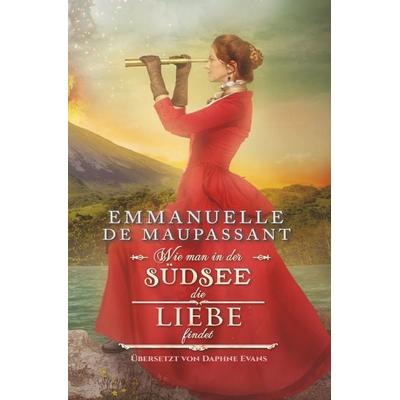 Wie man in der Südsee die Liebe findet, Taschenbuch von Emmanuelle de Maupassant, Tolino media, 978-3-7546-0136-5