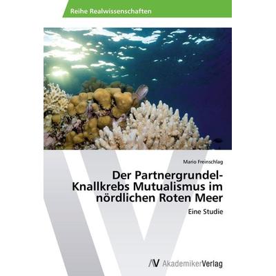 Der Partnergrundel-Knallkrebs Mutualismus im nördlichen Roten Meer, Taschenbuch von Mario Freinschlag, AV Akademikerverlag, 978-3-639-39572-3
