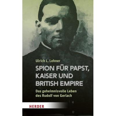 Spion für Papst, Kaiser und British Empire, Gebundene Ausgabe von Ulrich L. Lehner, Herder, 978-3-451-39958-9