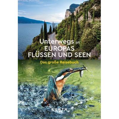 KUNTH Unterwegs an Europas Flüssen und Seen, Taschenbuch von Kunth Verlag, Kunth Verlag, 978-3-96965-215-2