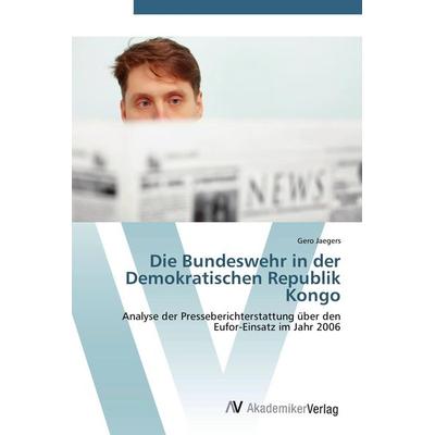 Die Bundeswehr in der Demokratischen Republik Kongo, Taschenbuch von Gero Jaegers, AV Akademikerverlag, 978-3-639-42384-6