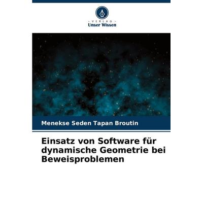 Einsatz von Software für dynamische Geometrie bei Beweisproblemen, Taschenbuch von Menekse Seden Tapan Broutin, Verlag Unser Wissen, 978-620-8-02343-0