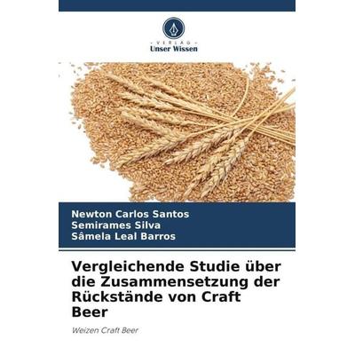 Vergleichende Studie über die Zusammensetzung der Rückstände von Craft Beer, Taschenbuch von Newton Carlos Santos,Semirames Silva,Sâmela Leal Barros,