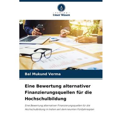 Eine Bewertung alternativer Finanzierungsquellen für die Hochschulbildung, Taschenbuch von Bal Mukund Verma, Verlag Unser Wissen, 978-620-7-77621-4