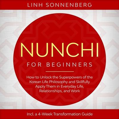 Nunchi for Beginners: How to Unlock the Superpowers of the Korean Life Philosophy and Skillfully Apply Them in Everyday Life, Relationships, and Work