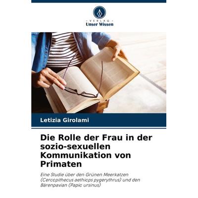 Die Rolle der Frau in der sozio-sexuellen Kommunikation von Primaten, Taschenbuch von Letizia Girolami, Verlag Unser Wissen, 978-620-8-29931-6