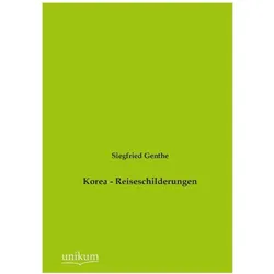 Korea - Reiseschilderungen, Ratgeber von Siegfried Genthe