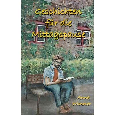 Geschichten für die Mittagspause, Taschenbuch von Anna Wimmer, BoD – Books on Demand, 978-3-696-38280-3