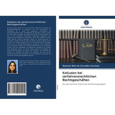 Kollusion bei verfahrensrechtlichen Rechtsgeschäften, Taschenbuch von Natasha Reis de Carvalho Cardoso, Verlag Unser Wissen, 978-620-2-99000-4