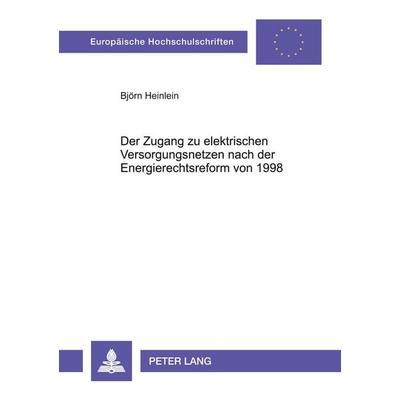 Der Zugang zu elektrischen Versorgungsnetzen nach der Energierechtsreform von 1998, Taschenbuch von Björn Heinlein, Peter Lang GmbH, Internationaler